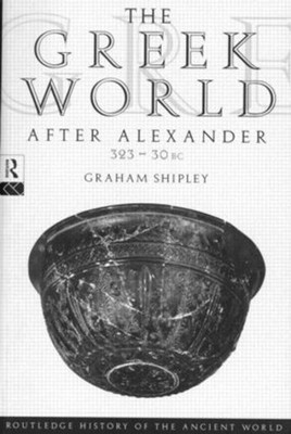 The Greek World After Alexander 323-30 BC: 323 - 30 bc by Graham Shipley (Englis