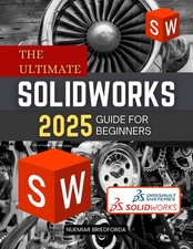 The Ultimate SolidWorks 2025 Guide for Beginners A Beginner’s Guide to Master...