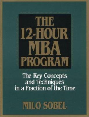 The 12-Hour MBA Program: The Key Concepts and Techniques in a Fraction of the Ti