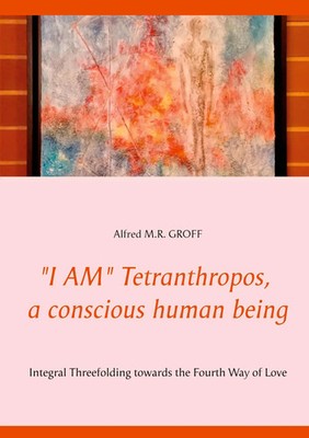 Alfred M. R. Groff | I AM Tetranthropos, a conscious human being | Taschenbuch