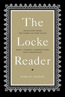 The Locke Reader: Selections from the Works of John Locke with a General...