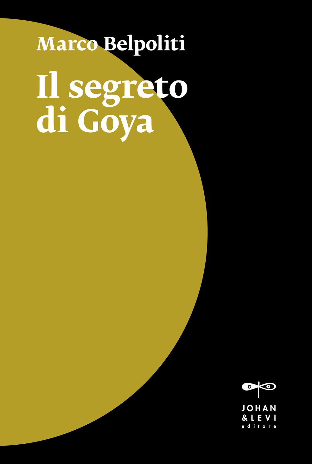 Il segreto di Goya - Belpoliti Marco