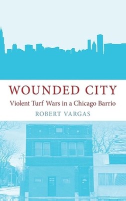 Wounded City: Violent Turf Wars in a Chicago Barrio by Vargas (English) Hardcove