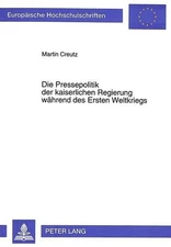 DIE PRESSEPOLITIK DER KAISERLICHEN REGIERUNG WAHREND DES By Martin Creutz *NEW*