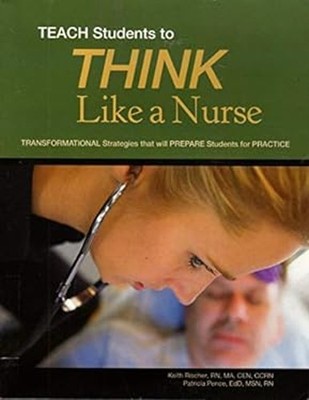 TEACH Students to THINK Like a Nurse RN, MA, CEN, CCRN Keith Risc