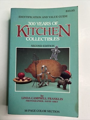 300 Years of Kitchen Collectibles by Linda Campbell Franklin 1984 PB 577 pages