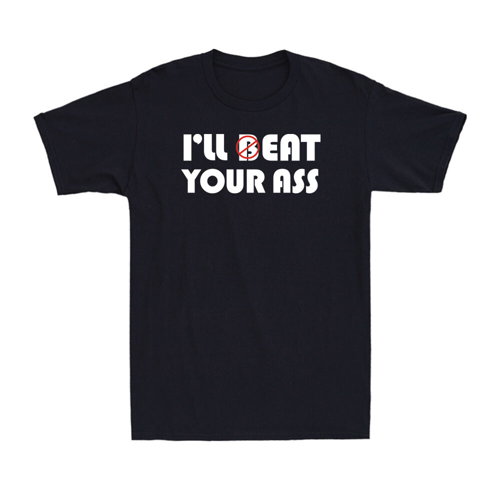 I'll Beat Eat Your Ass Sarcastic Saying Pun Joke Funny Humor Men's T-Shirt