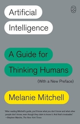 Artificial Intelligence: A Guide for Thinking Humans (with a New Preface): New