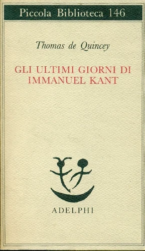 DE QUINCEY Thomas, Gli ultimi giorni di Immanuel Kant. Adelphi, 1983