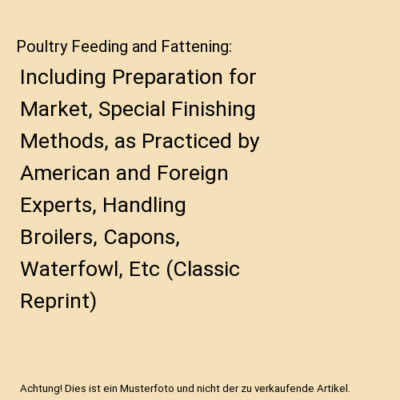 Poultry Feeding and Fattening: Including Preparation for Market, Special Finishi