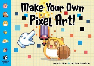 Make Your Own Pixel Art: Create Graphics for Games, Animations, and More! by Jen