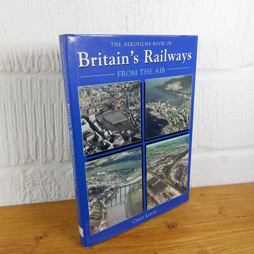 The Aerofilms Book of Britain's Railways from the Air — Chris Leigh