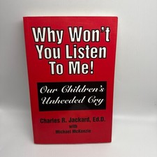 Why Won't You Listen To Me! Our Children's Unheeded Cry Charles R. Jackard PB