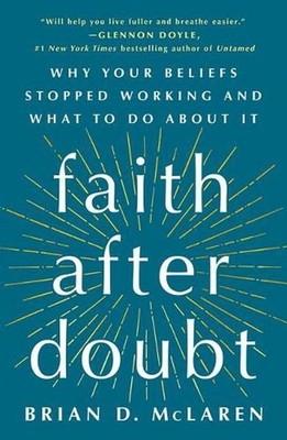 Faith After Doubt: Why Your Beliefs Stopped Working and What to Do about It by B