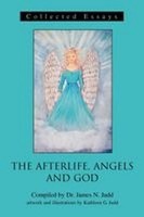 The Afterlife, Angels And God: Collected Essays James Judd