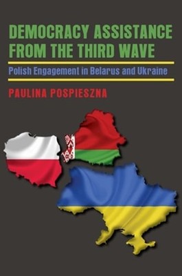 Democracy Assistance from the Third Wave: Polish Engagement in Belarus and: New