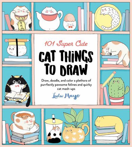101 Super Cute Cat Things to Draw : Draw, Doodle, and Color a Plethora of ...