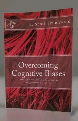 Overcoming Cognitive Biases : Thinking More Clearly and Avoiding Manipulation