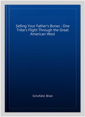Selling Your Father's Bones : One Tribe's Flight Through the Great American W...