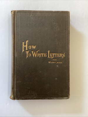 How to Write Letters : A Manual of Correspondence, Showing the Correct...