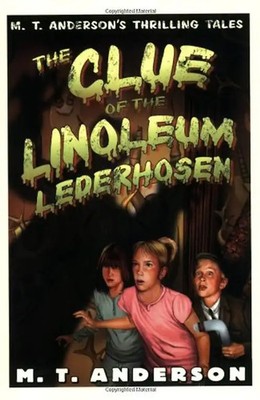 The Clue of the Linoleum Lederhosen (M. T. Anderson's Thrilling Tales)