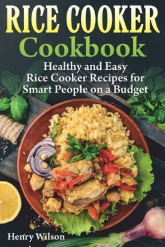 Rice Cooker Cookbook: Healthy and Easy Rice Cooker Recipes for Smart People on a