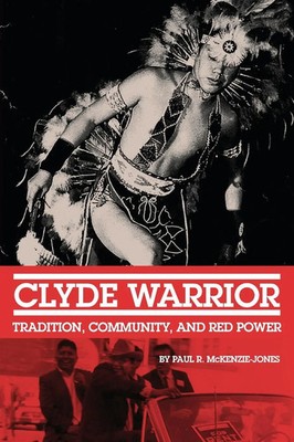 Clyde Warrior Tradition, Community, and Red Power Paul R. McKenzie-Jones Buch