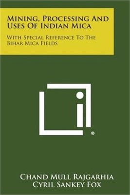 Mining, Processing And Uses Of Indian Mica: With Special Reference To The Bihar