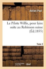 Le Pilote Willis, Pour Faire Suite Au Robinson Suisse by Adrien Paul (French) Pa