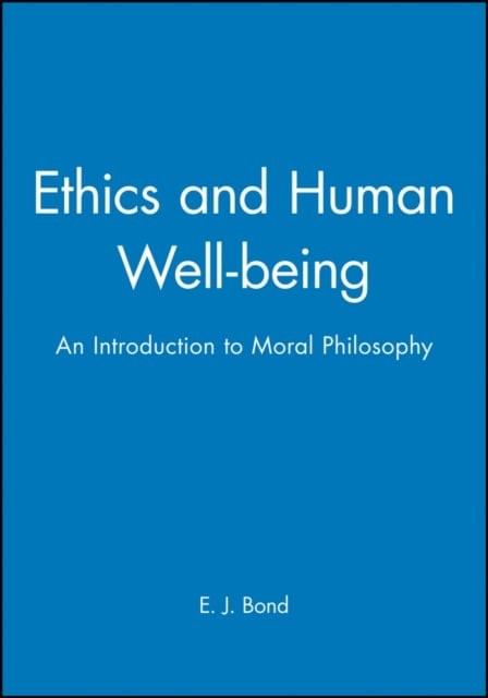 Ethics and Human Well–Being: An Introduction to Moral Philosophy Bond Paperback
