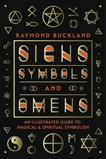Signs, Symbols & Omens: An Illustrated Guide to Magical & Spiritual Symbolis...