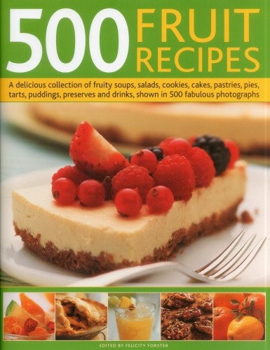500 Fruit Recipes: A Delicious Collection of Fruity Soups, Salad