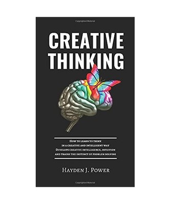 Creative Thinking: How to learn to think in a creative and intelligent way. Deve