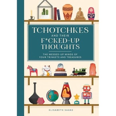 Tchotchkes and Their F*Cked-Up Thoughts : the Messed-Up -  NEW Elisabeth Saake 2