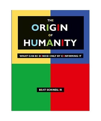 The origin of humanity: What can be denied only by confirming it, Beat Schindler