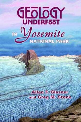 Geology Underfoot in Yosemite National Park by Allen F Glazner: Used