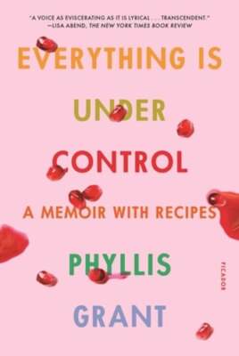 Everything Is Under Control: A Memoir with Recipes by Phyllis Grant: Used