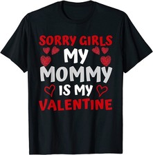 Valentines Day Sorry Girls My Mommy Is My Valentine Cotton Tee - MADE IN USA