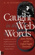 Caught in the Web of Words: James Murray and the Oxford Englis - VERY GOOD