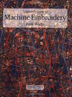 Beginners Guide to Machine Embroidery (Beginners guide to series), Watts, Pamela
