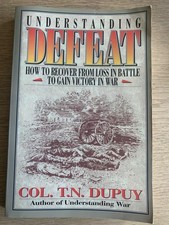 UNDERSTANDING DEFEAT; HOW TO RECOVER FROM LOSS IN BATTLE… COL. T.N. Dupuy