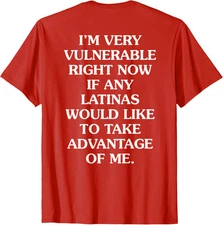 Im Very Vulnerable Right Now If Any Latinas Would Unisex T-Shirt