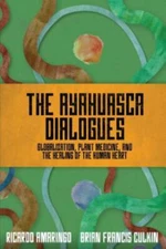 The Ayahuasca Dialogues: Globalization, Plant Medicine, and the Healing of th...