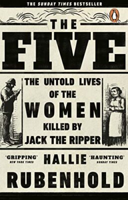 The Five: The Untold Lives of the Women Killed by Jack the Ripper by Hallie ...