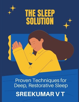 The Sleep Solution Proven Techniques for Deep, Restorative Sleep V T Sreekumar