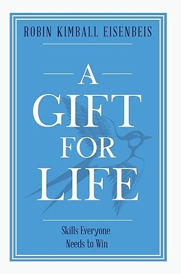 A Gift for Life: Skills everyone needs to win Kimball Eisenbeis, Robin