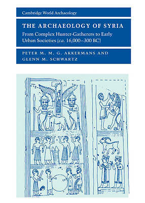 The Archaeology of Syria Akkermans Schwartz Hardback Cambridge University Press