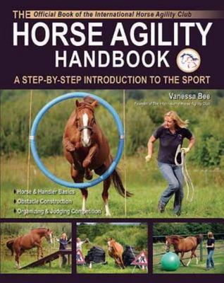 The Horse Agility Handbook: A Step-By-Step Introduction to the Sport, Bee, Vanes