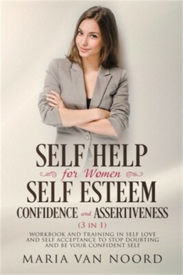 Self Help for Women: Self-Esteem, Confidence and Assertiveness (3 in 1) Workbook