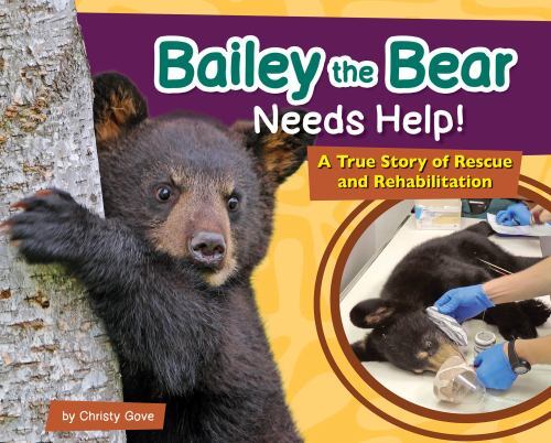 Bailey the Bear Needs Help! : A True Story of Rescue and Rehabilitation by ...